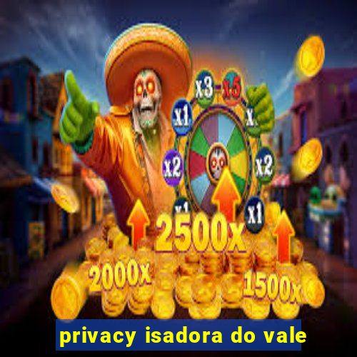 privacy isadora do vale